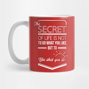 the secret of life is not to do what you like but to like what you do Mug